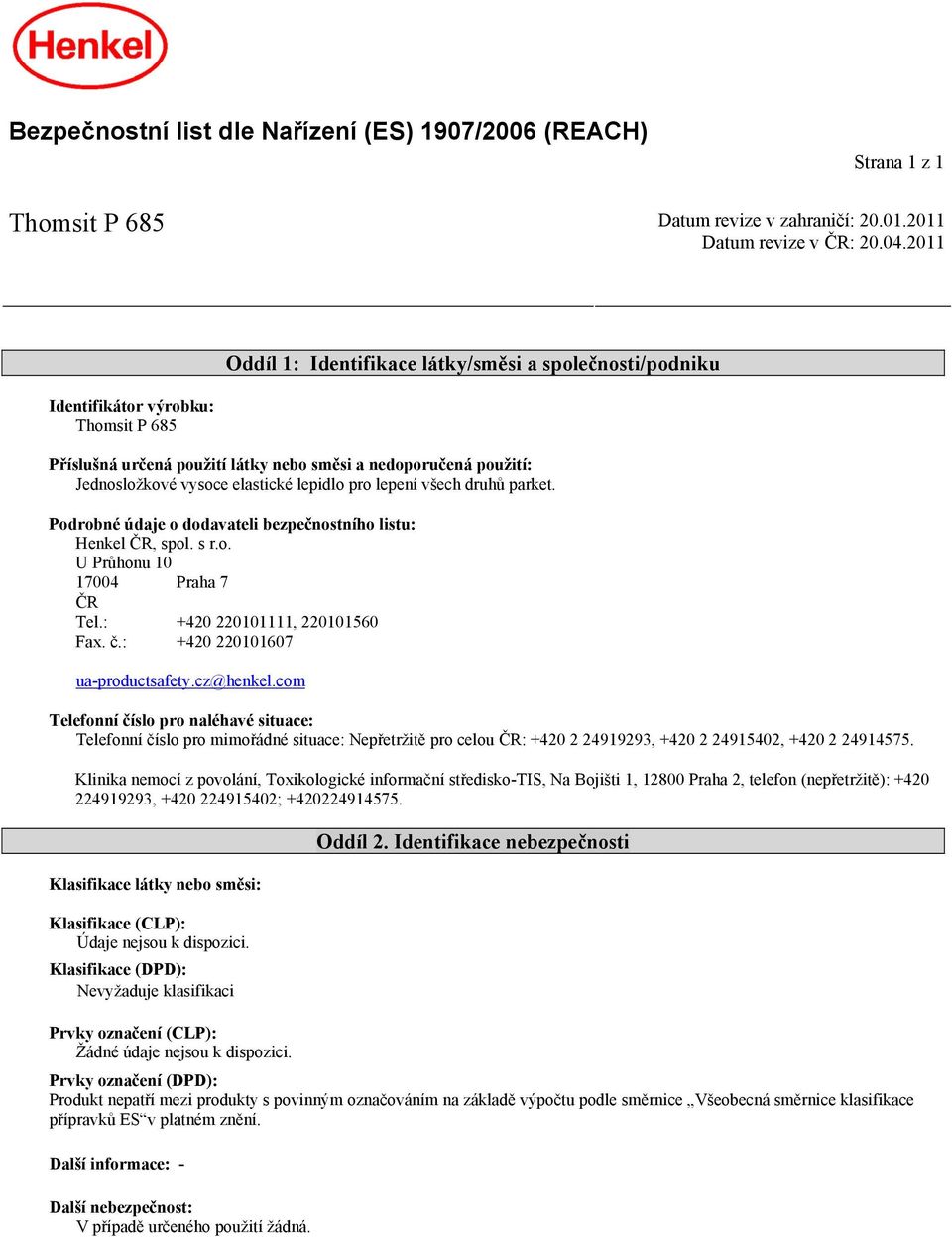 lepidlo pro lepení všech druhů parket. Podrobné údaje o dodavateli bezpečnostního listu: Henkel ČR, spol. s r.o. U Průhonu 10 17004 Praha 7 ČR Tel.: +420 220101111, 220101560 Fax. č.