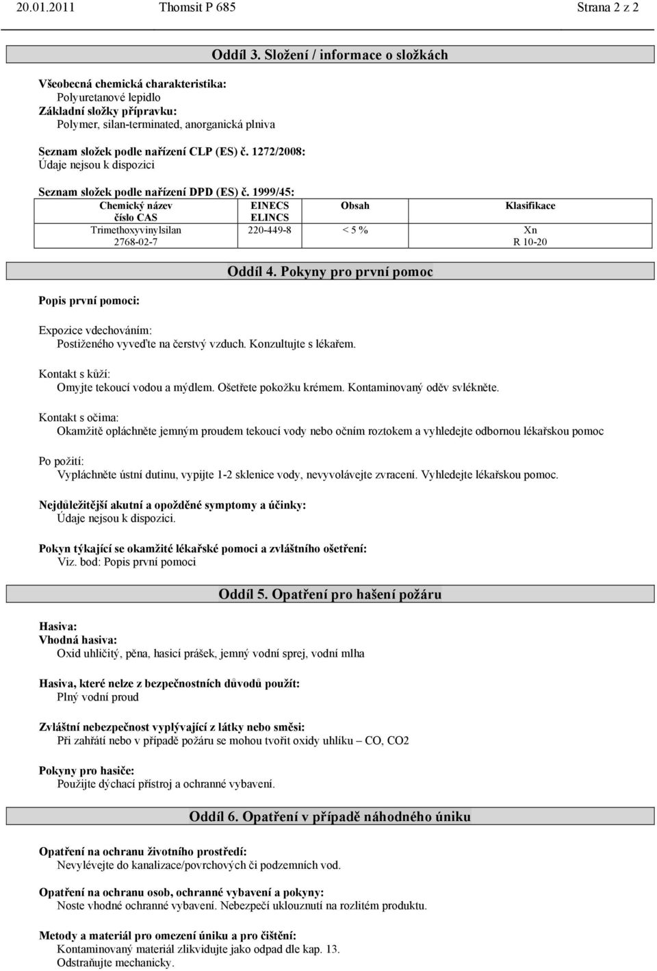 (ES) č. 1272/2008: Údaje nejsou k dispozici Oddíl 3. Složení / informace o složkách Seznam složek podle nařízení DPD (ES) č.