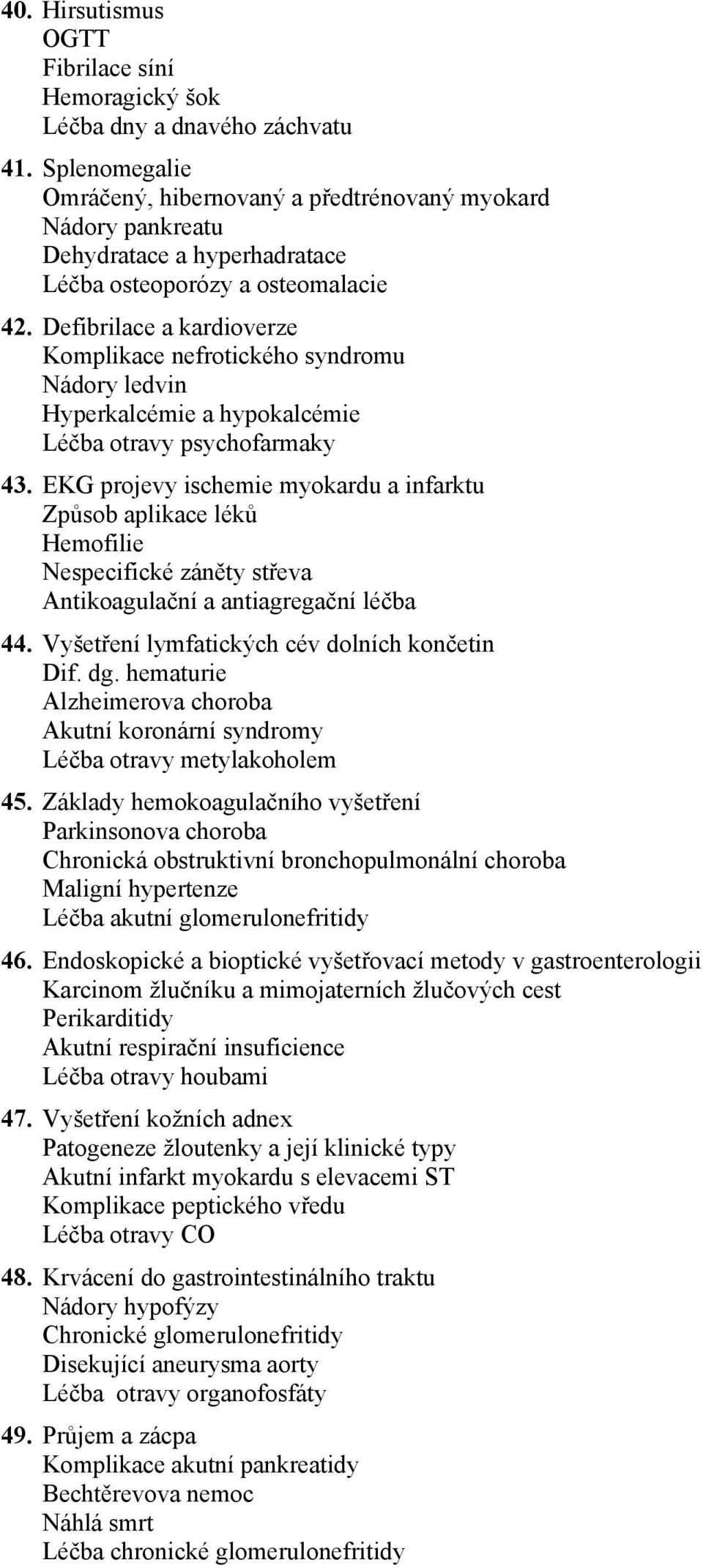 Defibrilace a kardioverze Komplikace nefrotického syndromu Nádory ledvin Hyperkalcémie a hypokalcémie Léčba otravy psychofarmaky 43.