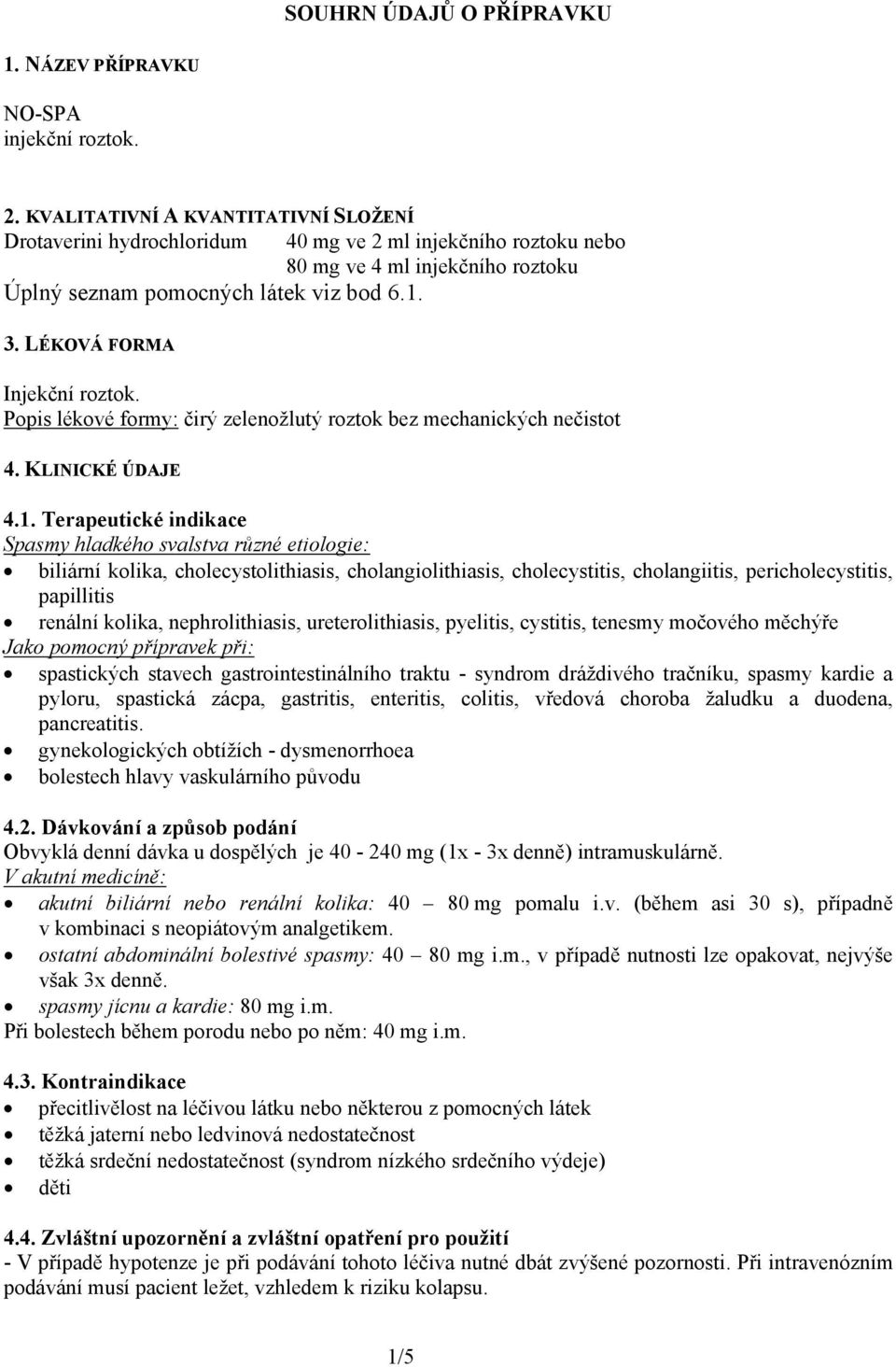 LÉKOVÁ FORMA Injekční roztok. Popis lékové formy: čirý zelenožlutý roztok bez mechanických nečistot 4. KLINICKÉ ÚDAJE 4.1.