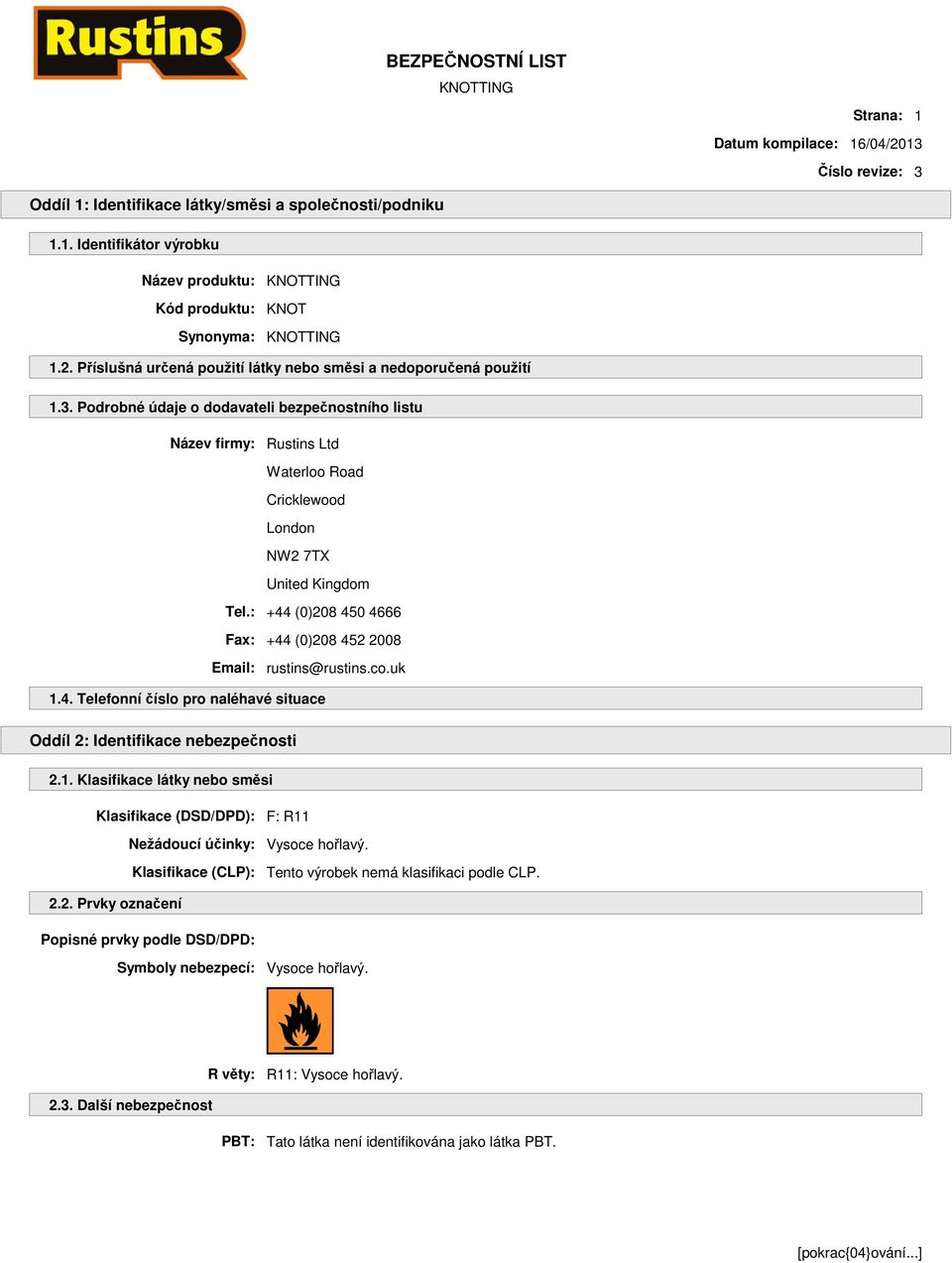 : +44 (0)208 450 4666 Fax: +44 (0)208 452 2008 Email: rustins@rustins.co.uk 1.4. Telefonní číslo pro naléhavé situace Oddíl 2: Identifikace nebezpečnosti 2.1. Klasifikace látky nebo směsi Klasifikace (DSD/DPD): F: R11 Nežádoucí účinky: Vysoce hořlavý.