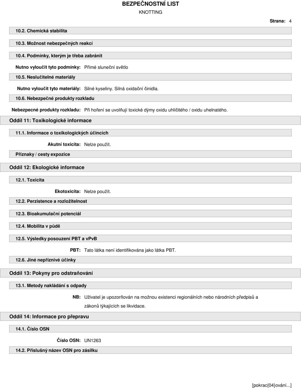 Nebezpečné produkty rozkladu Nebezpecné produkty rozkladu: Při hoření se uvolňují toxické dýmy oxidu uhličitého / oxidu uhelnatého. Oddíl 11