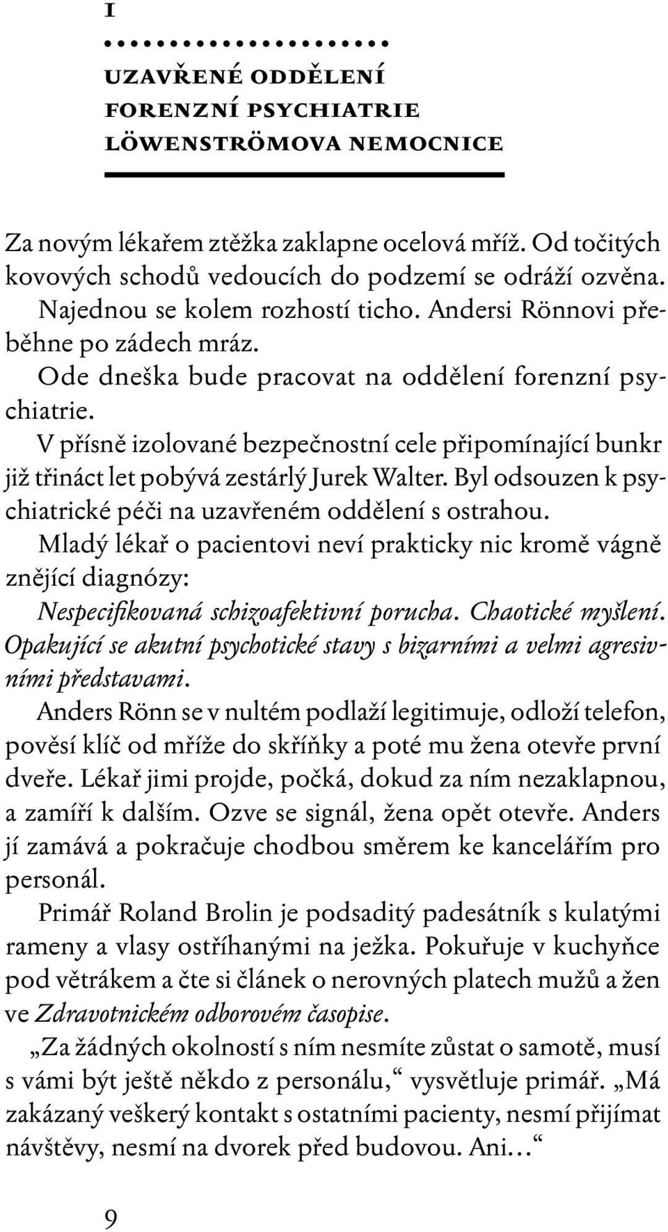 V přísně izolované bezpečnostní cele připomínající bunkr již třináct let pobývá zestárlý Jurek Walter. Byl odsouzen k psychiatrické péči na uzavřeném oddělení s ostrahou.