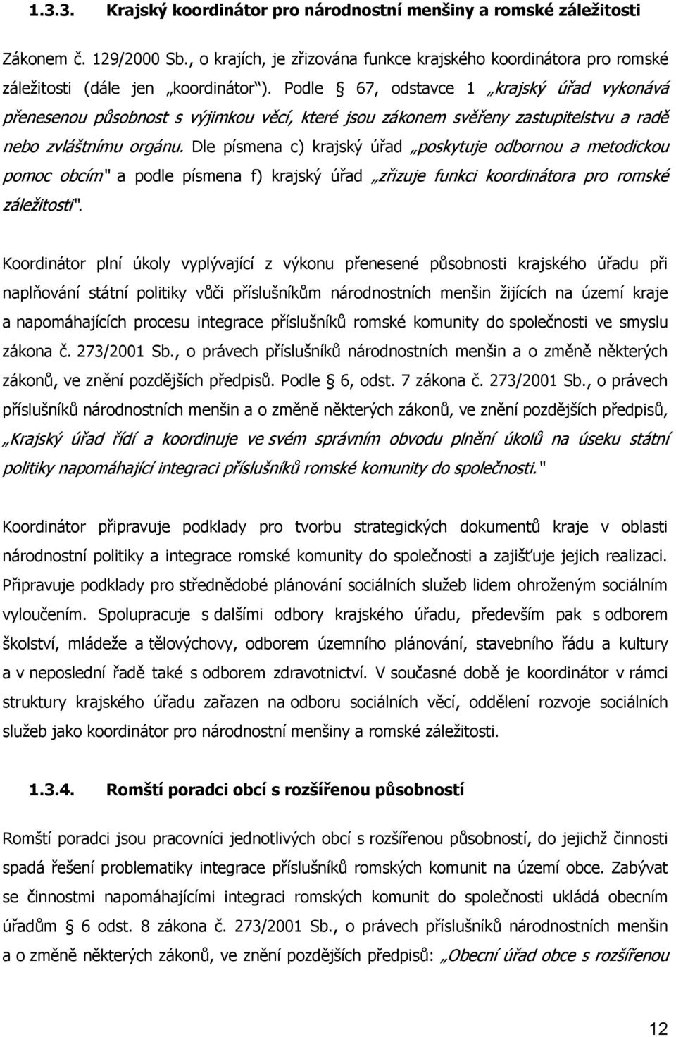 Dle písmena c) krajský úřad poskytuje odbornou a metodickou pomoc obcím a podle písmena f) krajský úřad zřizuje funkci koordinátora pro romské záležitosti.