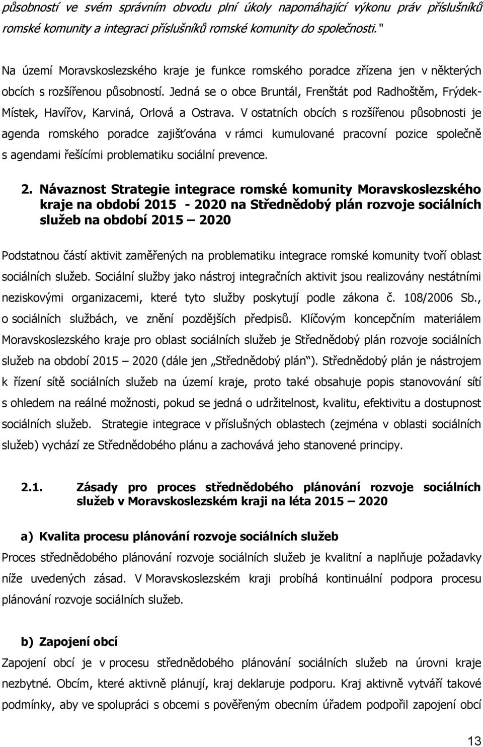 Jedná se o obce Bruntál, Frenštát pod Radhoštěm, Frýdek- Místek, Havířov, Karviná, Orlová a Ostrava.