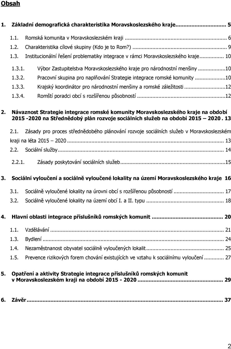 Pracovní skupina pro naplňování Strategie integrace romské komunity...10 1.3.3. Krajský koordinátor pro národnostní menšiny a romské záležitosti...12 1.3.4.