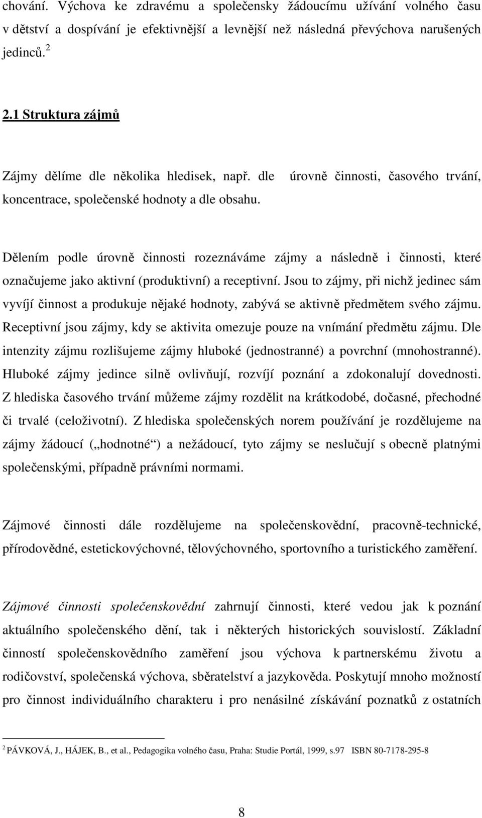 úrovně činnosti, časového trvání, Dělením podle úrovně činnosti rozeznáváme zájmy a následně i činnosti, které označujeme jako aktivní (produktivní) a receptivní.