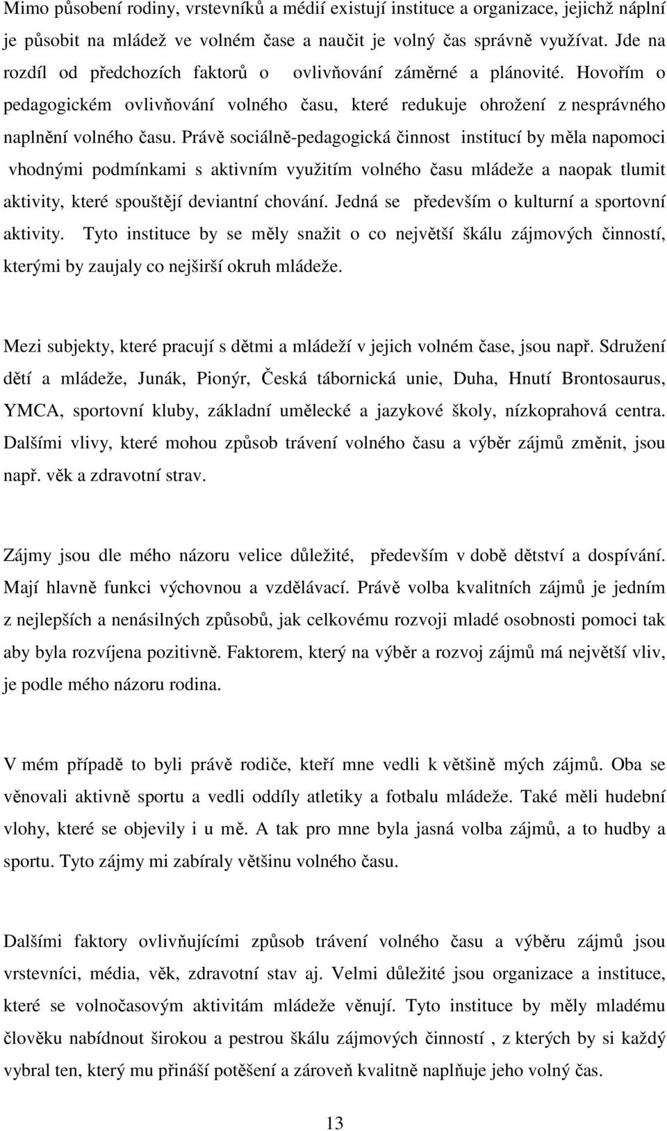 Právě sociálně-pedagogická činnost institucí by měla napomoci vhodnými podmínkami s aktivním využitím volného času mládeže a naopak tlumit aktivity, které spouštějí deviantní chování.