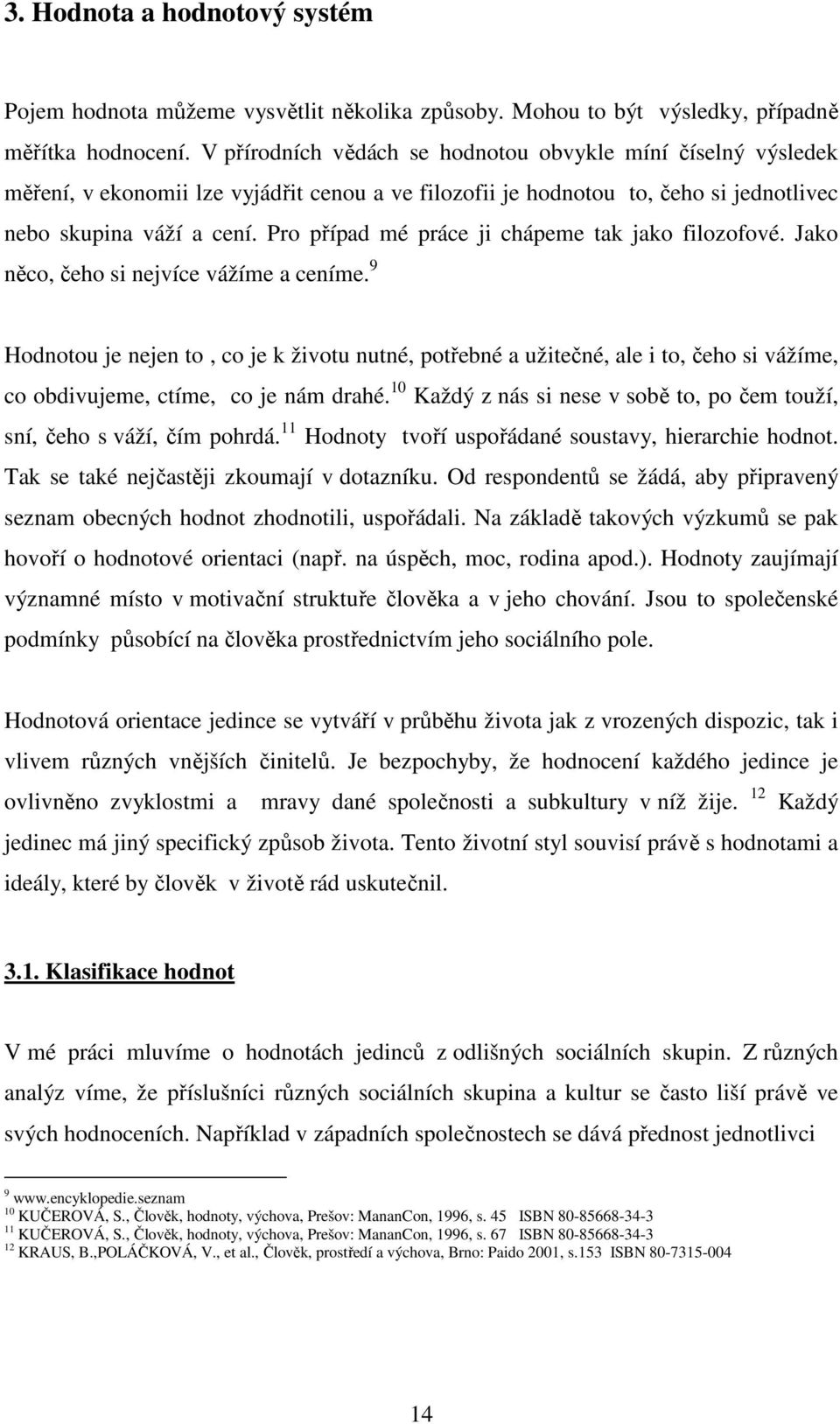 Pro případ mé práce ji chápeme tak jako filozofové. Jako něco, čeho si nejvíce vážíme a ceníme.