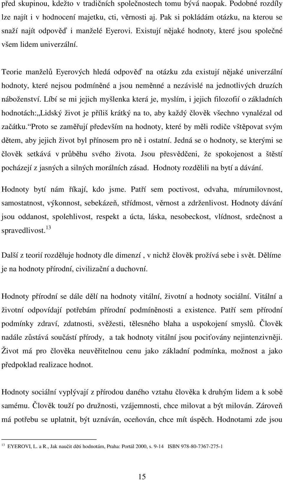 Teorie manželů Eyerových hledá odpověď na otázku zda existují nějaké univerzální hodnoty, které nejsou podmíněné a jsou neměnné a nezávislé na jednotlivých druzích náboženství.