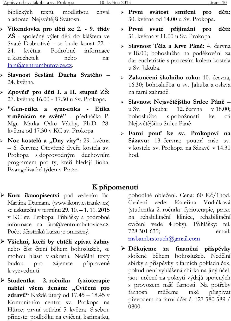 května. Zpověď pro děti I. a II. stupně ZŠ: 27. května; 16.00-17.30 u Sv. Prokopa. "Gen-etika a synt-etika - Etika v měnícím se světě" - přednáška P. Mgr. Marka Orko Váchy, Ph.D. 28. května od 17.