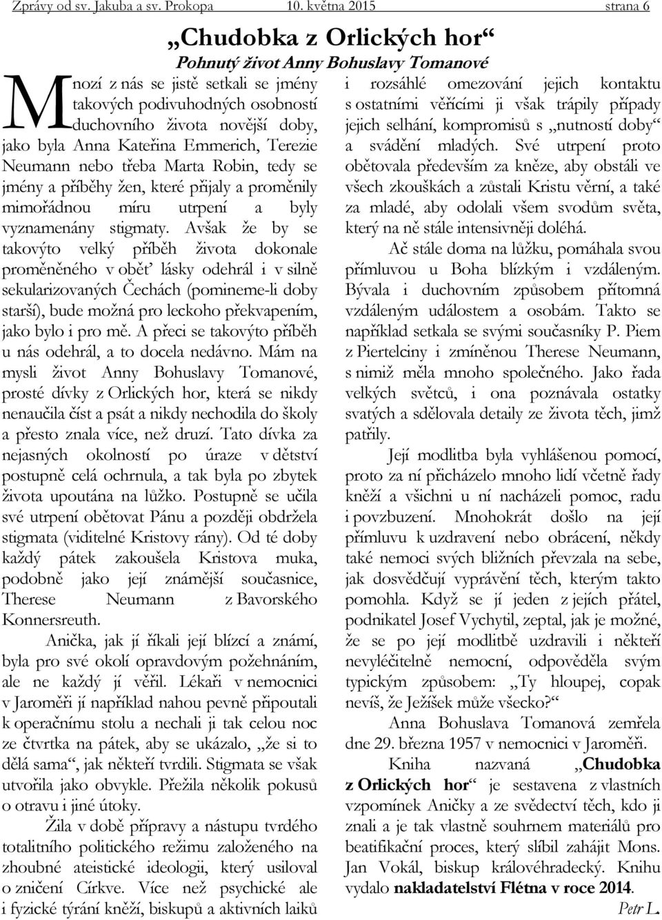 nebo třeba Marta Robin, tedy se jmény a příběhy žen, které přijaly a proměnily mimořádnou míru utrpení a byly vyznamenány stigmaty.