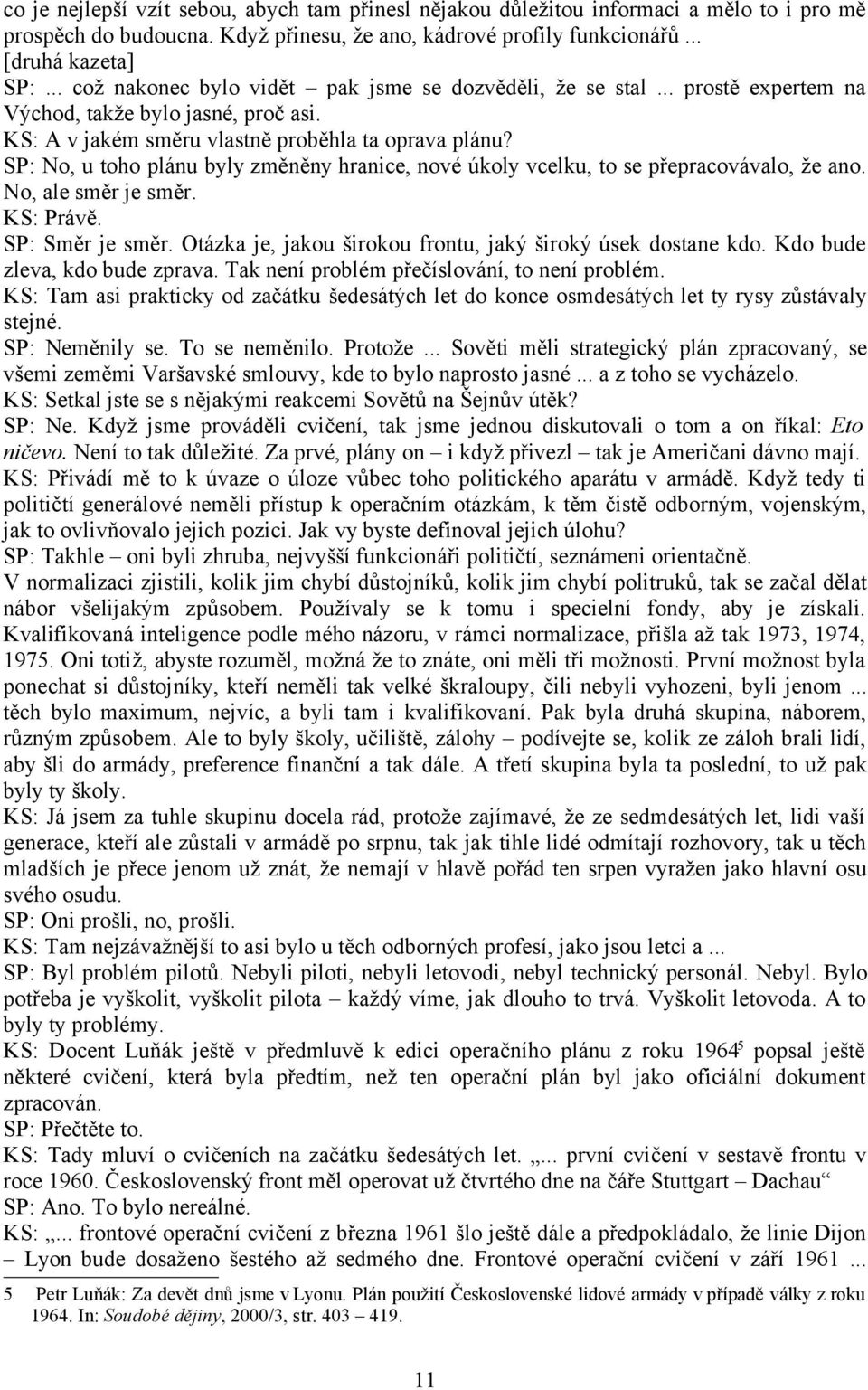 SP: No, u toho plánu byly změněny hranice, nové úkoly vcelku, to se přepracovávalo, že ano. No, ale směr je směr. KS: Právě. SP: Směr je směr.