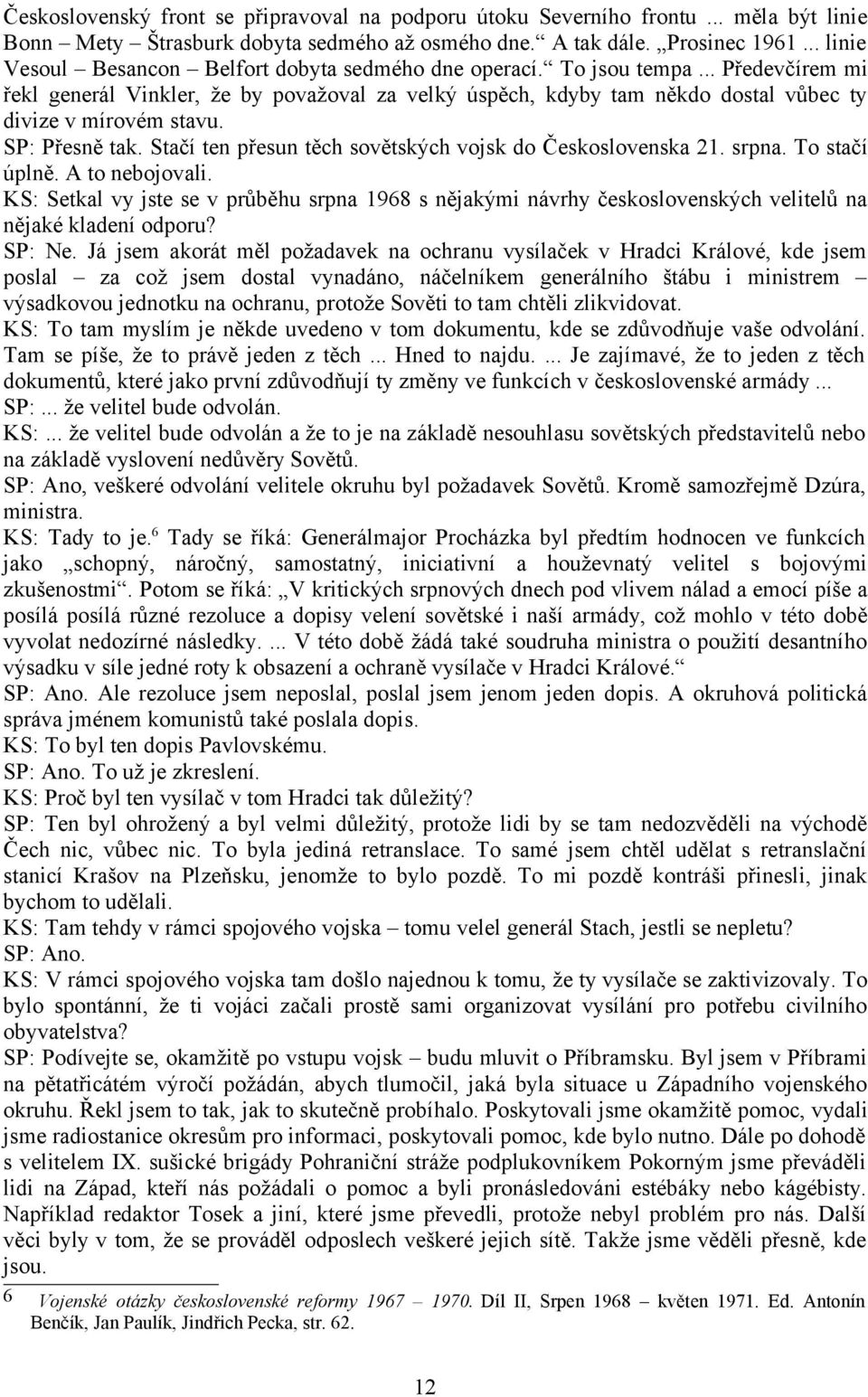 .. Předevčírem mi řekl generál Vinkler, že by považoval za velký úspěch, kdyby tam někdo dostal vůbec ty divize v mírovém stavu. SP: Přesně tak.