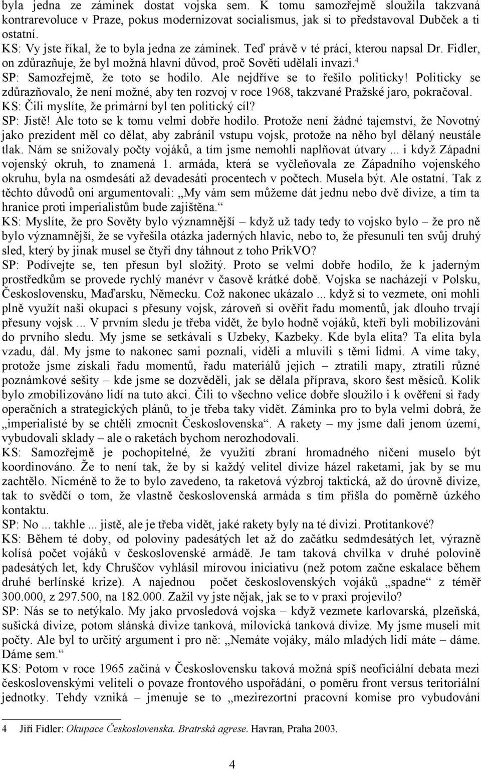 4 SP: Samozřejmě, že toto se hodilo. Ale nejdříve se to řešilo politicky! Politicky se zdůrazňovalo, že není možné, aby ten rozvoj v roce 1968, takzvané Pražské jaro, pokračoval.