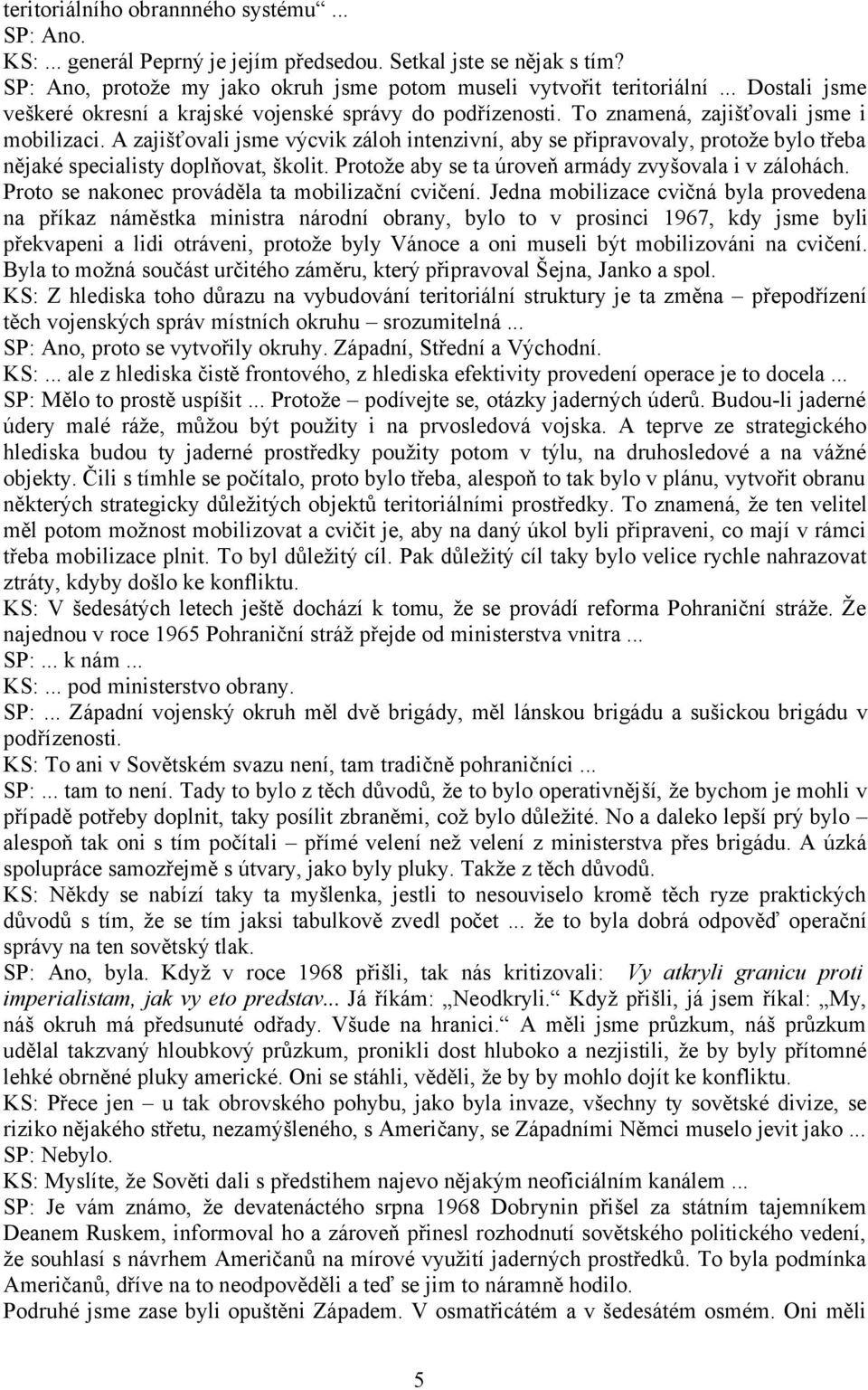 A zajišťovali jsme výcvik záloh intenzivní, aby se připravovaly, protože bylo třeba nějaké specialisty doplňovat, školit. Protože aby se ta úroveň armády zvyšovala i v zálohách.