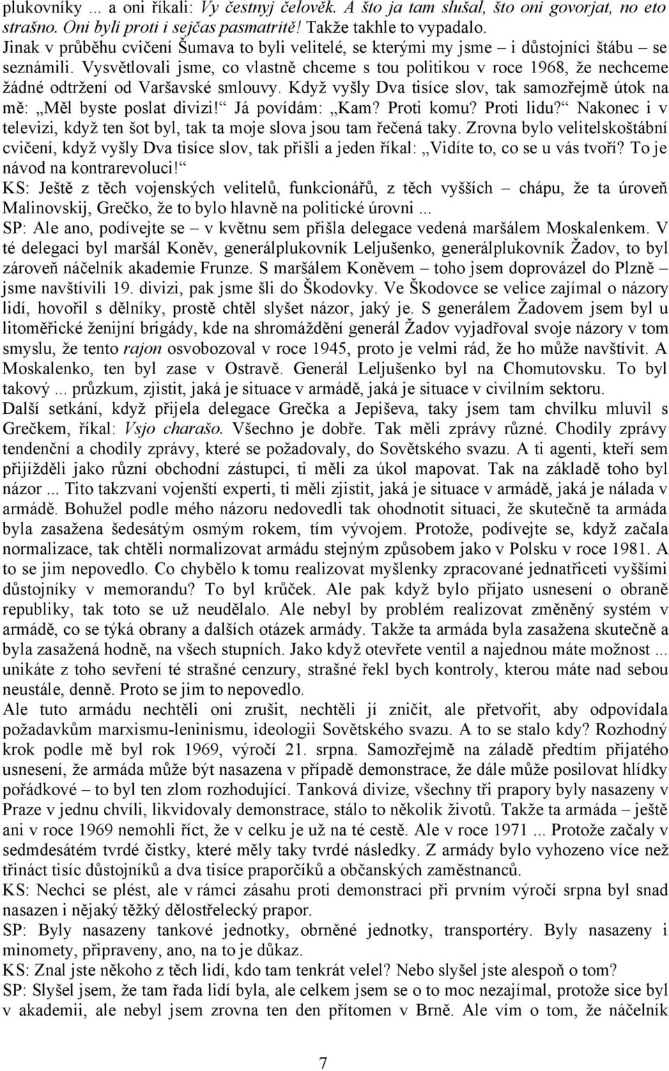 Vysvětlovali jsme, co vlastně chceme s tou politikou v roce 1968, že nechceme žádné odtržení od Varšavské smlouvy. Když vyšly Dva tisíce slov, tak samozřejmě útok na mě: Měl byste poslat divizi!