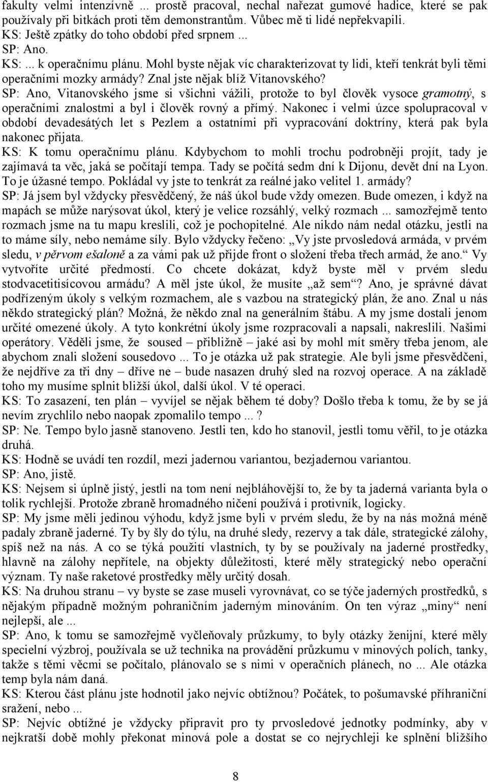 Znal jste nějak blíž Vitanovského? SP: Ano, Vitanovského jsme si všichni vážili, protože to byl člověk vysoce gramotný, s operačními znalostmi a byl i člověk rovný a přímý.