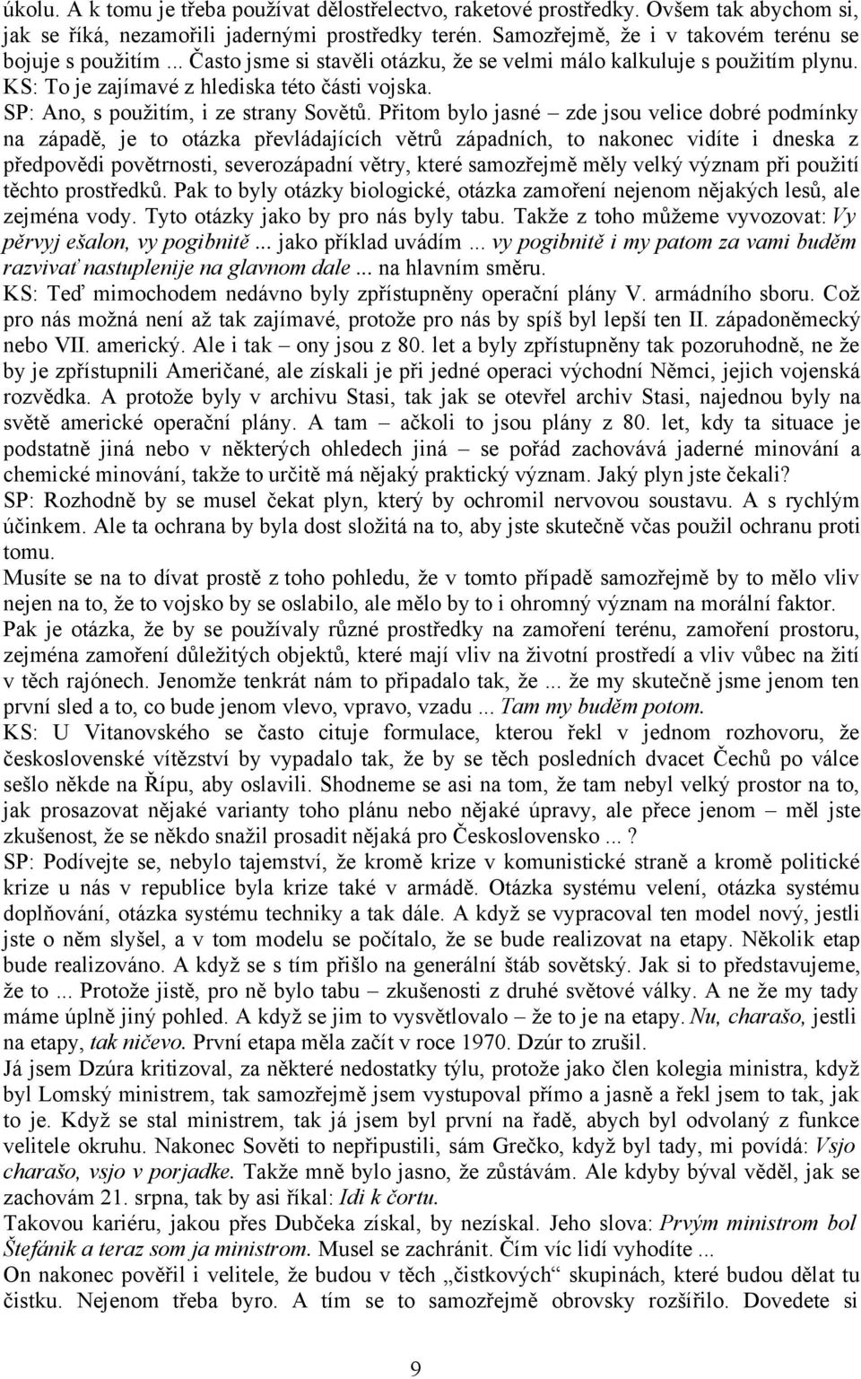 Přitom bylo jasné zde jsou velice dobré podmínky na západě, je to otázka převládajících větrů západních, to nakonec vidíte i dneska z předpovědi povětrnosti, severozápadní větry, které samozřejmě