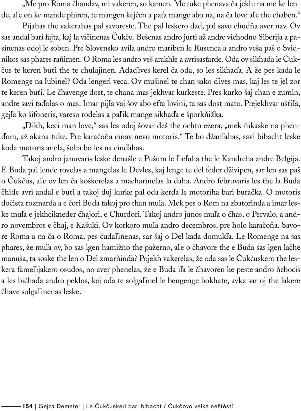 Bešenas andro jurti až andre vichodno Siberija a pasinenas odoj le soben. Pre Slovensko aviľa andro mariben le Rusenca a andro veša paš o Svidnikos sas phares raňimen.