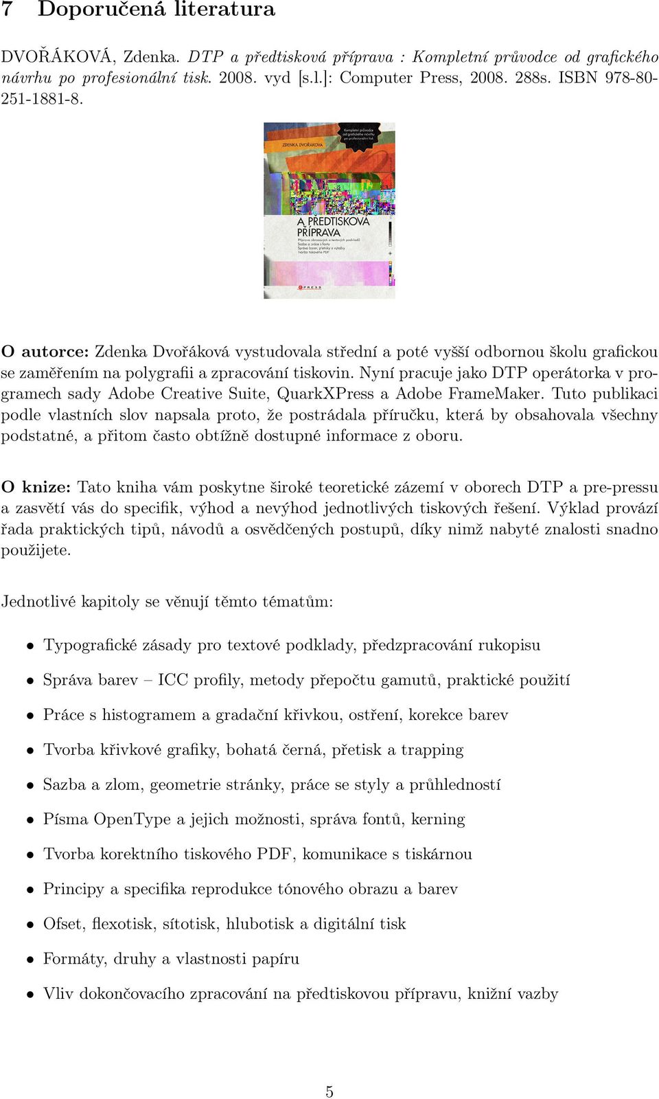 Nyní pracuje jako DTP operátorka v programech sady Adobe Creative Suite, QuarkXPress a Adobe FrameMaker.