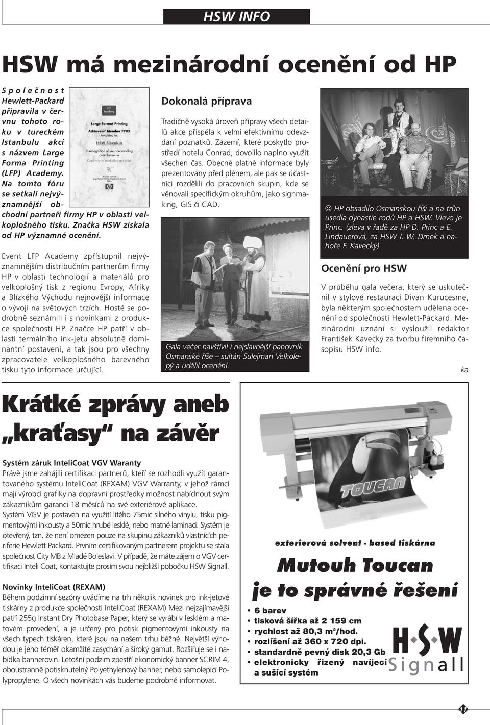 Event LFP Academy zpfiístupnil nejv znamnûj ím distribuãním partnerûm firmy HP v oblasti technologií a materiálû pro velkoplo n tisk z regionu Evropy, Afriky ablízkého V chodu nejnovûj í informace o