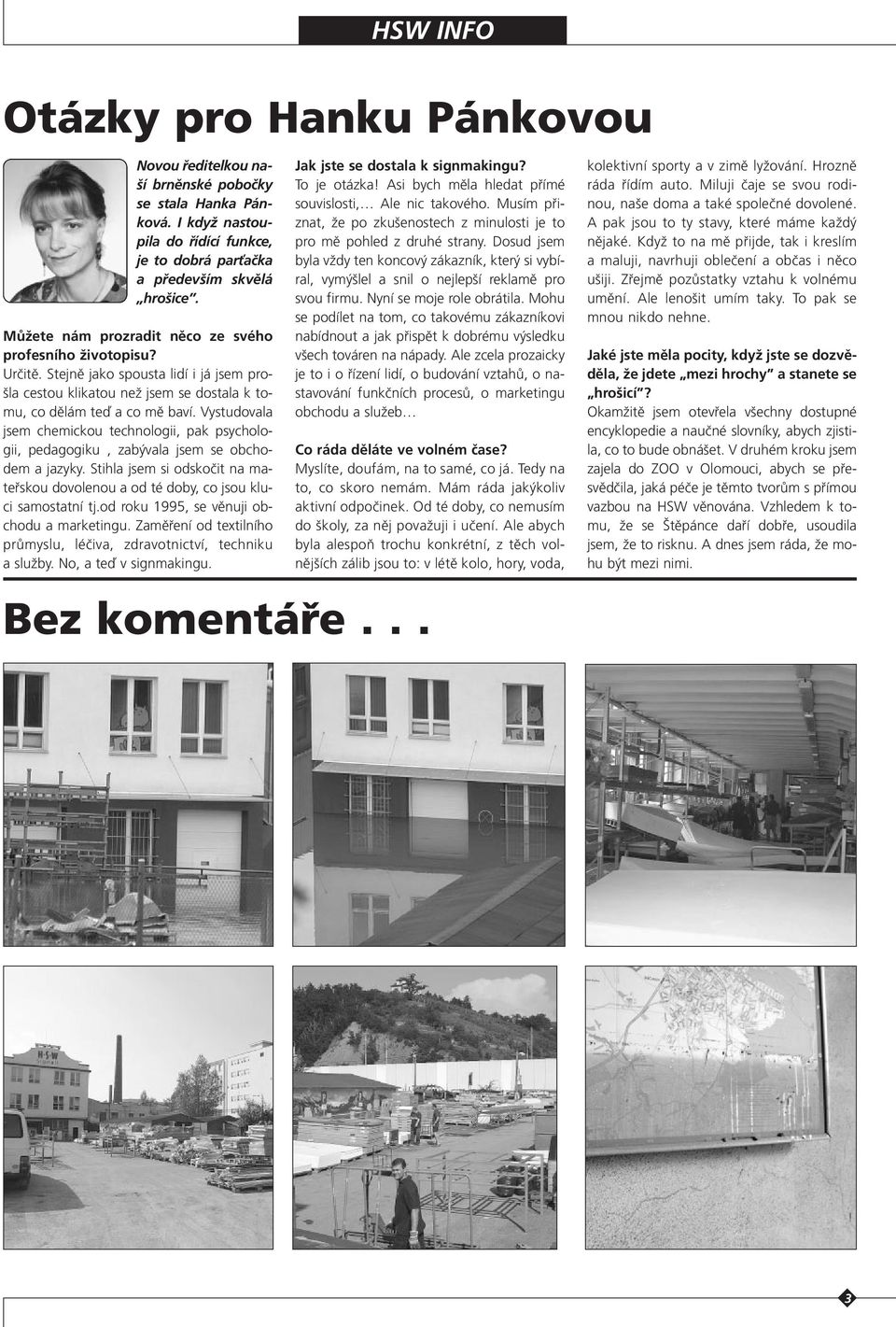 Vystudovala jsem chemickou technologii, pak psychologii, pedagogiku, zab vala jsem se obchodem a jazyky. Stihla jsem si odskoãit na matefiskou dovolenou a od té doby, co jsou kluci samostatní tj.