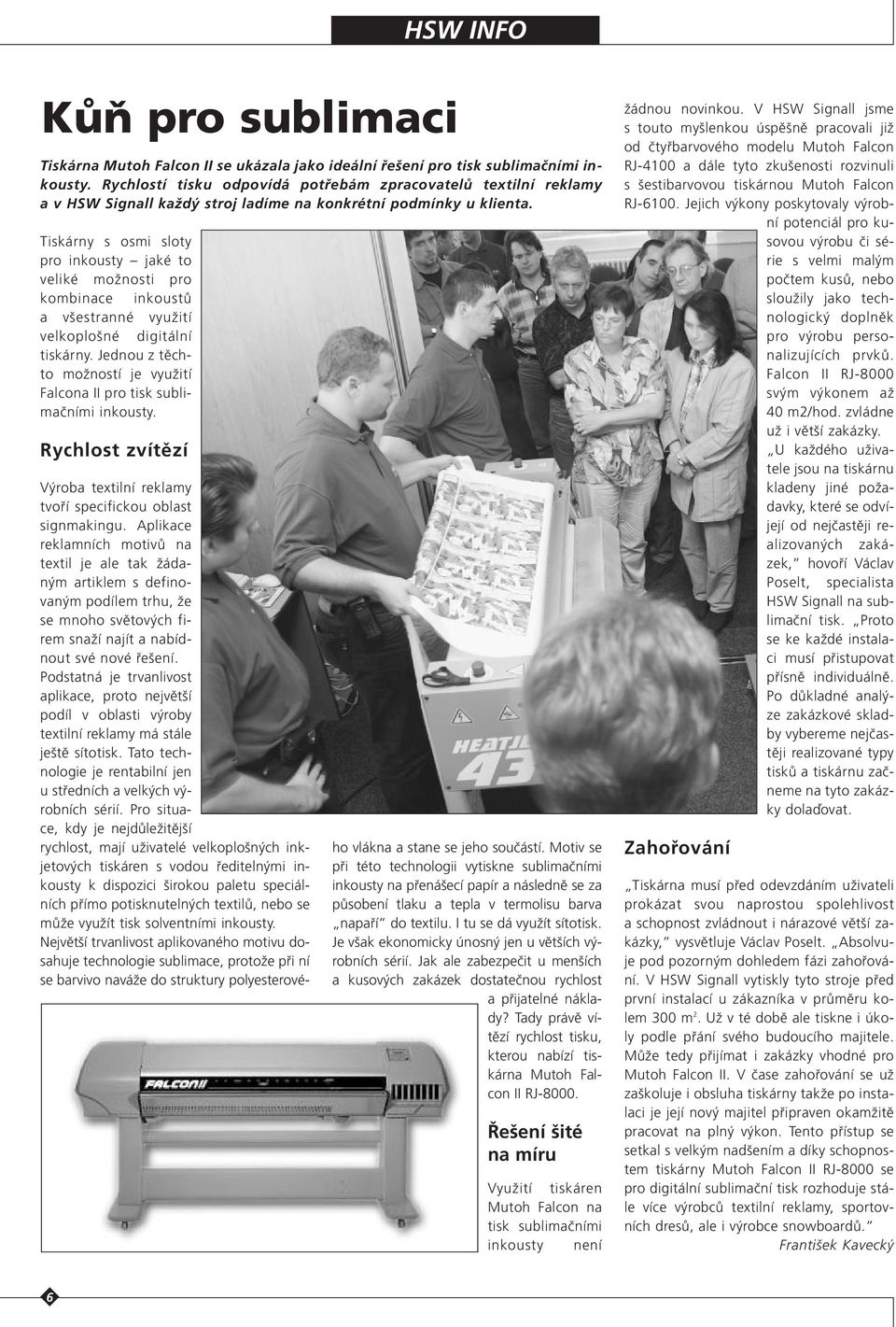 Tiskárny s osmi sloty pro inkousty jaké to veliké moïnosti pro kombinace inkoustû a v estranné vyuïití velkoplo né digitální tiskárny.