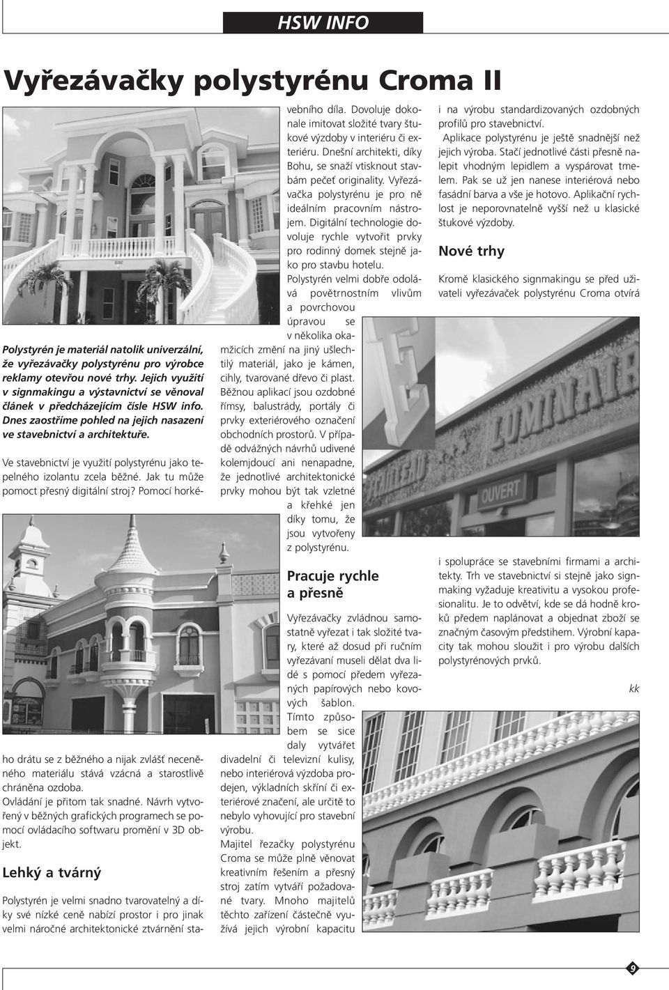 Ve stavebnictví je vyuïití polystyrénu jako tepelného izolantu zcela bûïné. Jak tu mûïe pomoct pfiesn digitální stroj?