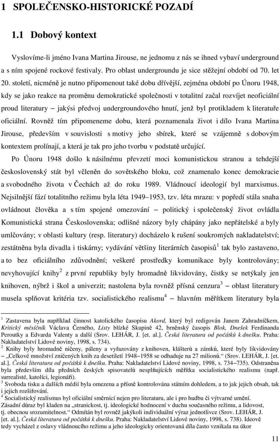 století, nicméně je nutno připomenout také dobu dřívější, zejména období po Únoru 1948, kdy se jako reakce na proměnu demokratické společnosti v totalitní začal rozvíjet neoficiální proud literatury