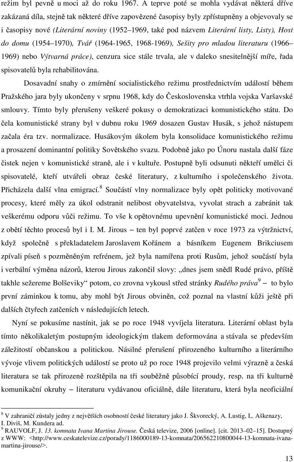 názvem Literární listy, Listy), Host do domu (1954 1970), Tvář (1964-1965, 1968-1969), Sešity pro mladou literaturu (1966 1969) nebo Výtvarná práce), cenzura sice stále trvala, ale v daleko