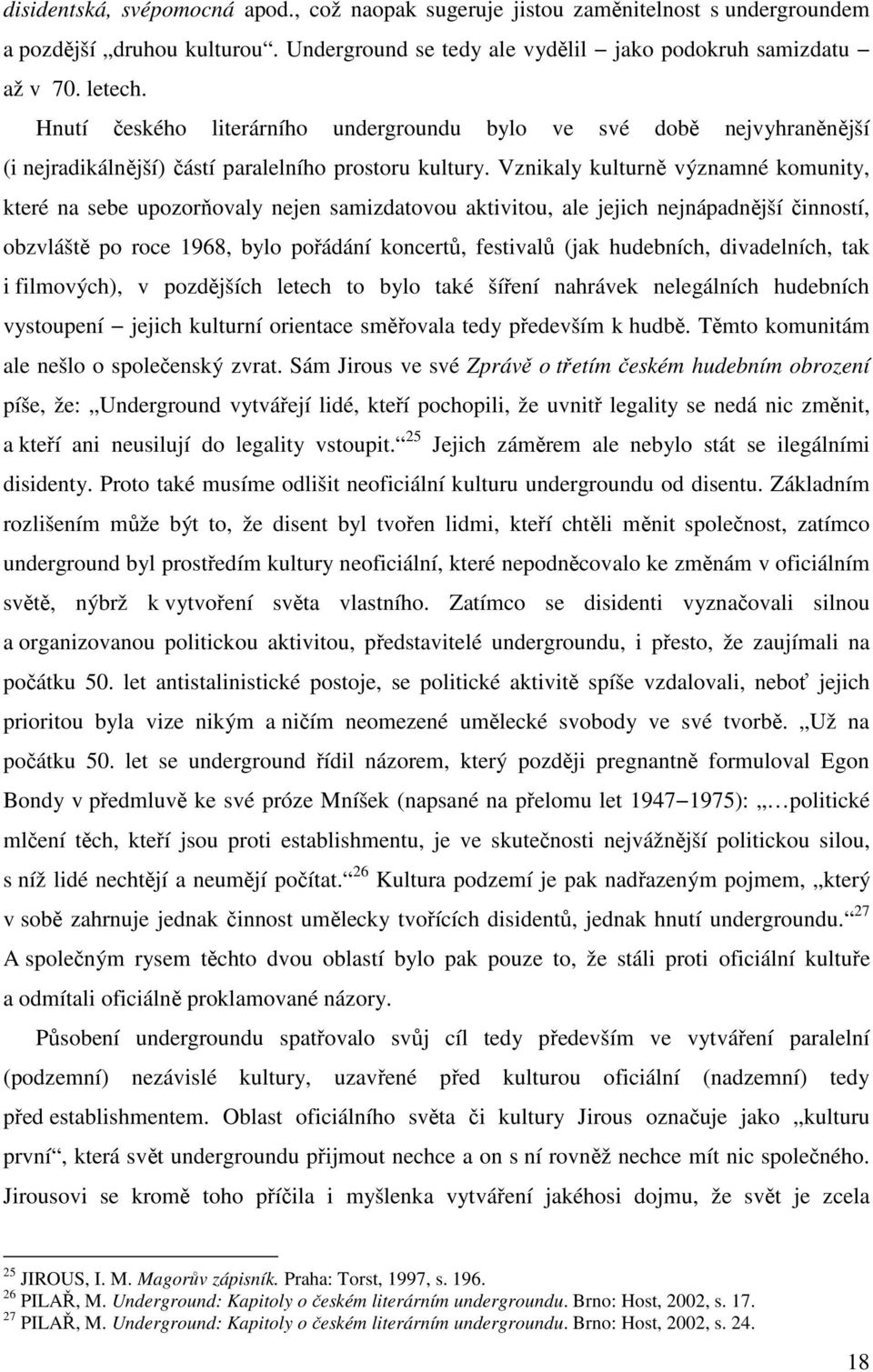 Vznikaly kulturně významné komunity, které na sebe upozorňovaly nejen samizdatovou aktivitou, ale jejich nejnápadnější činností, obzvláště po roce 1968, bylo pořádání koncertů, festivalů (jak