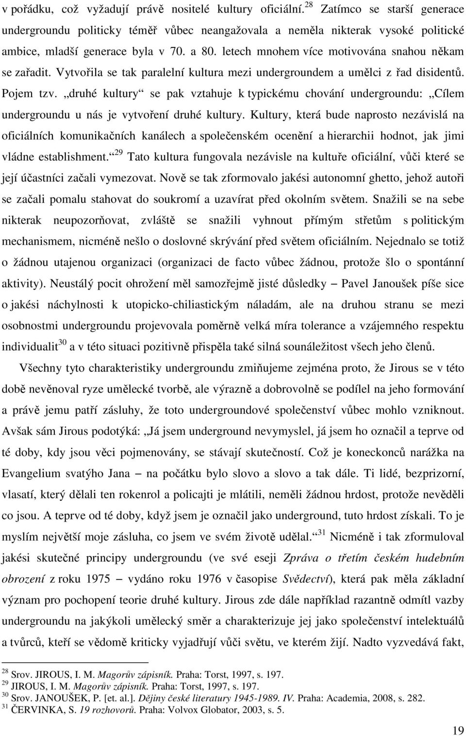 letech mnohem více motivována snahou někam se zařadit. Vytvořila se tak paralelní kultura mezi undergroundem a umělci z řad disidentů. Pojem tzv.