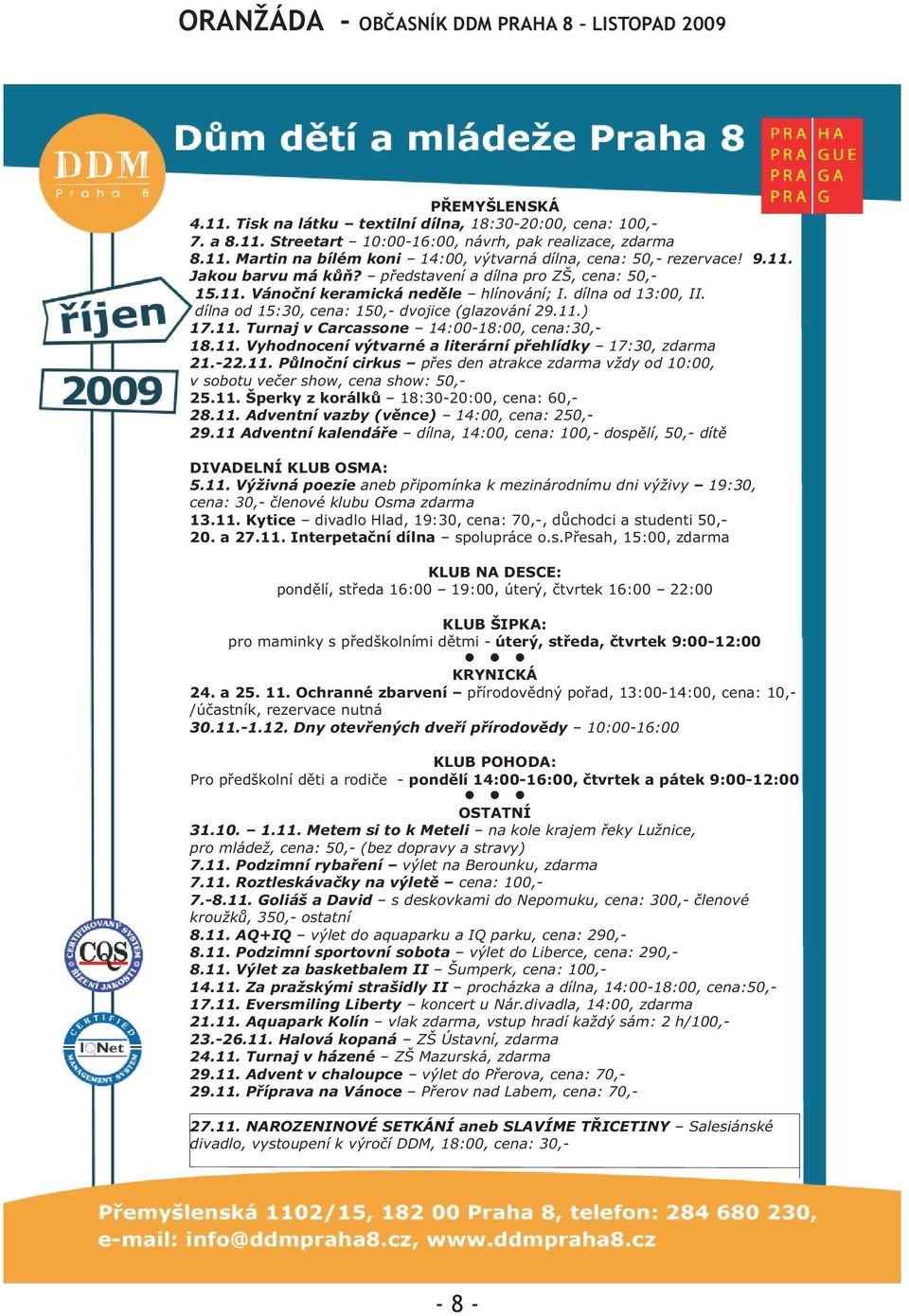 11. Vyhodnocení výtvarné a literární pøehlídky 17:30, zdarma 21.-22.11. Pùlnoèní cirkus pøes den atrakce zdarma vždy od 10:00, v sobotu veèer show, cena show: 50,- 25.11. Šperky z korálkù 18:30-20:00, cena: 60,- 28.