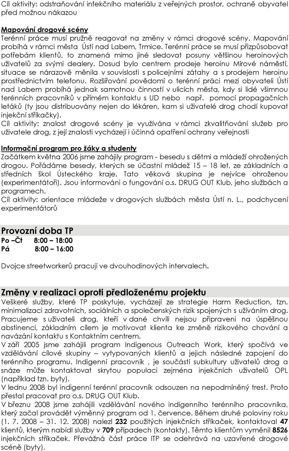 Dosud bylo centrem prodeje heroinu Mírové náměstí, situace se nárazově měnila v souvislosti s policejními zátahy a s prodejem heroinu prostřednictvím telefonu.