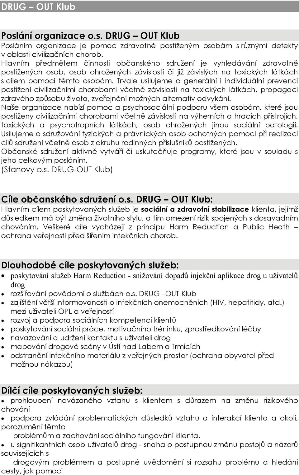 Trvale usilujeme o generální i individuální prevenci postižení civilizačními chorobami včetně závislosti na toxických látkách, propagaci zdravého způsobu života, zveřejnění možných alternativ