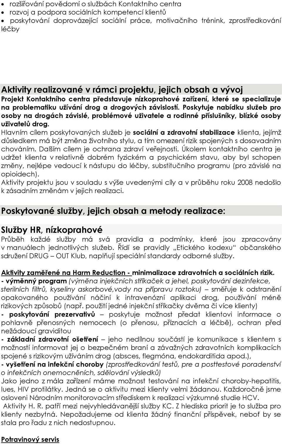 Poskytuje nabídku služeb pro osoby na drogách závislé, problémové uživatele a rodinné příslušníky, blízké osoby uživatelů drog.