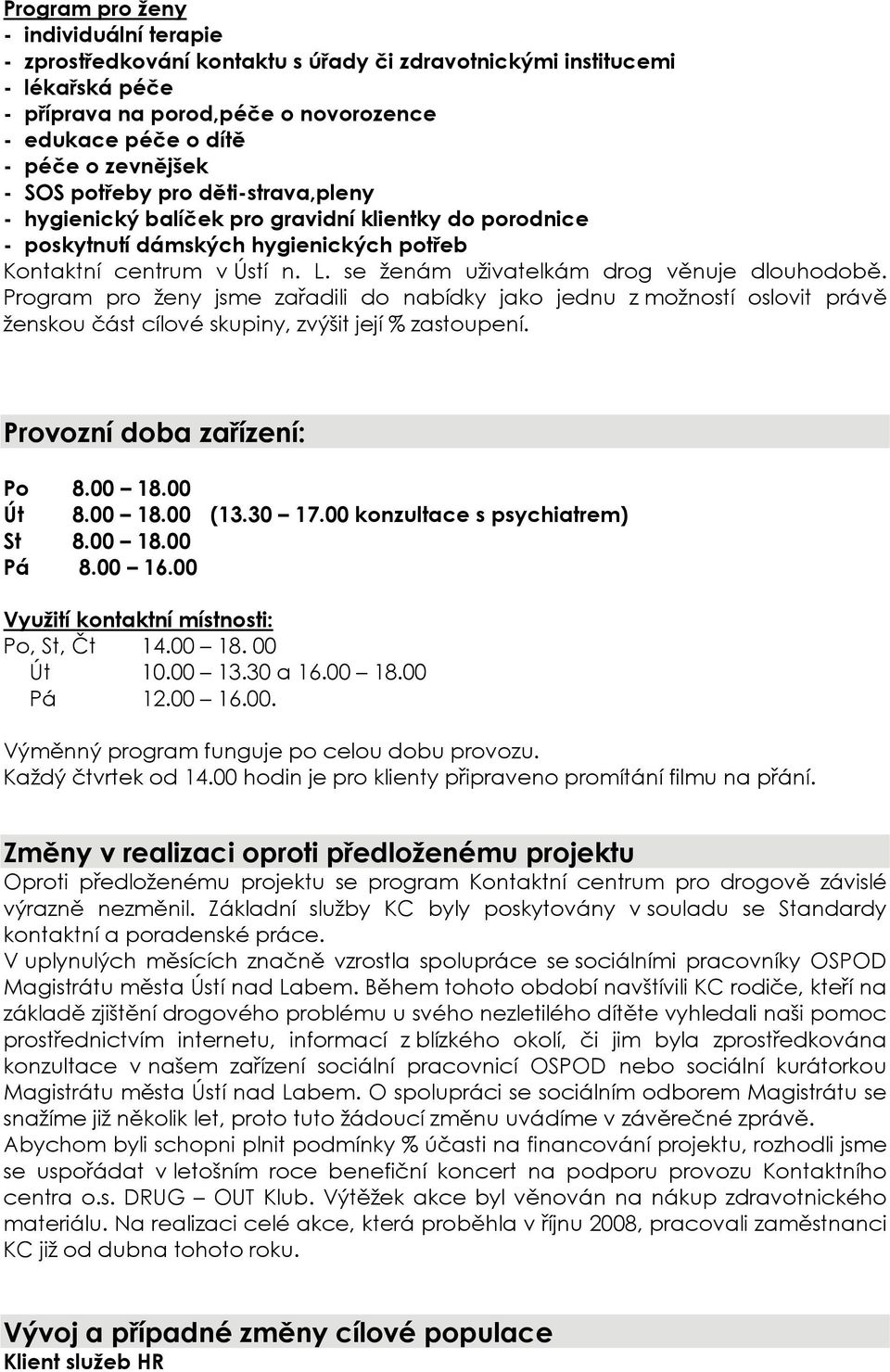 se ženám uživatelkám drog věnuje dlouhodobě. Program pro ženy jsme zařadili do nabídky jako jednu z možností oslovit právě ženskou část cílové skupiny, zvýšit její % zastoupení.