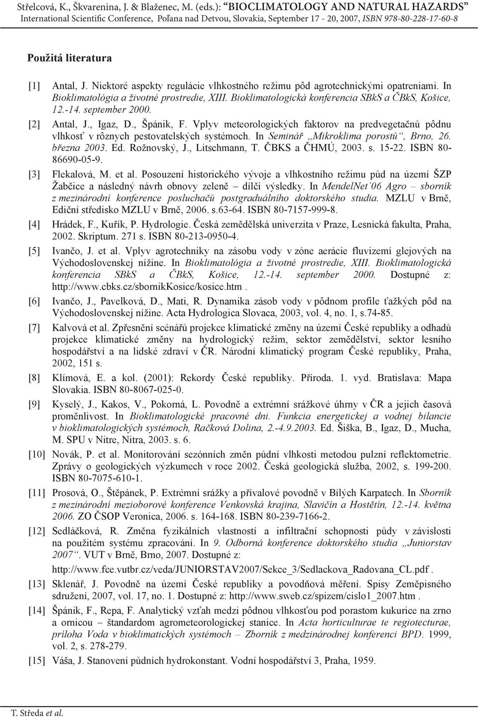 Vplyv meteorologických faktorov na predvegetan pôdnu vlhkos v rôznych pestovatelských systémoch. In Seminá Mikroklima porost, Brno, 26. bezna 2003. Ed. Rožnovský, J., Litschmann, T. BKS a HMÚ, 2003.