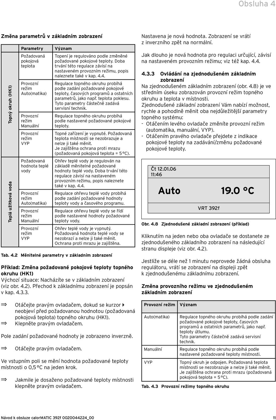 Doba trvání této regulace závisí na nastaveném provozním režimu, popis naleznete také v kap. 4.