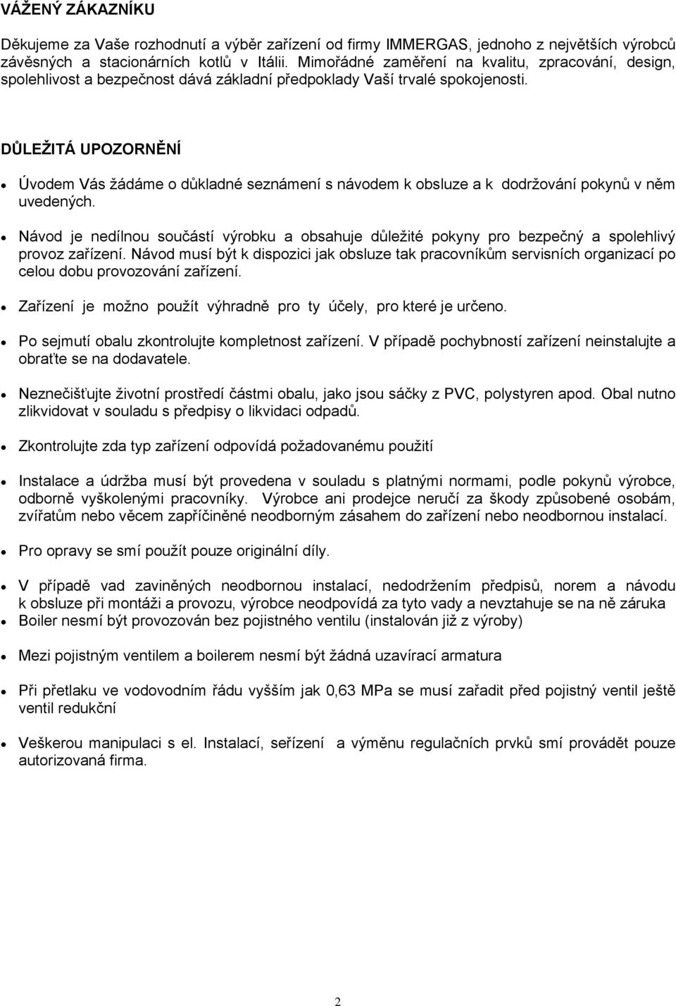 DŮLEŽITÁ UPOZORNĚNÍ Úvodem Vás žádáme o důkladné seznámení s návodem k obsluze a k dodržování pokynů v něm uvedených.