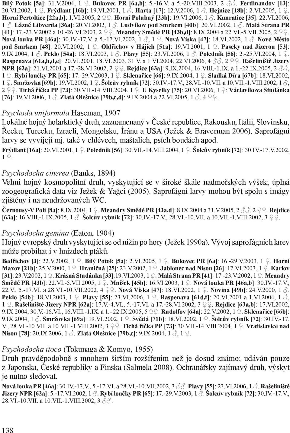 -23.V.2002 a 10.-26.VI.2003, 2. Meandry Smědé PR [43b,d]: 8.IX.2004 a 22.VI.-5.VII.2005, 2. Nová louka PR [46a]: 30.IV.-17.V. a 5.-17.VI.2002, 1, 1. Nová Víska [47]: 18.VI.2002, 1. Nové Město pod Smrkem [48]: 20.