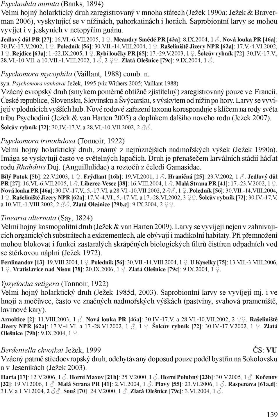 Poledník [56]: 30.VII.-14.VIII.2004, 1. Rašeliniště Jizery NPR [62a]: 17.V.-4.VI.2002, 1. Rejdice [63a]: 1.-22.IX.2005, 1. Rybí loučky PR [65]: 17.-29.V.2003, 1. Šolcův rybník [72]: 30.IV.-17.V., 28.