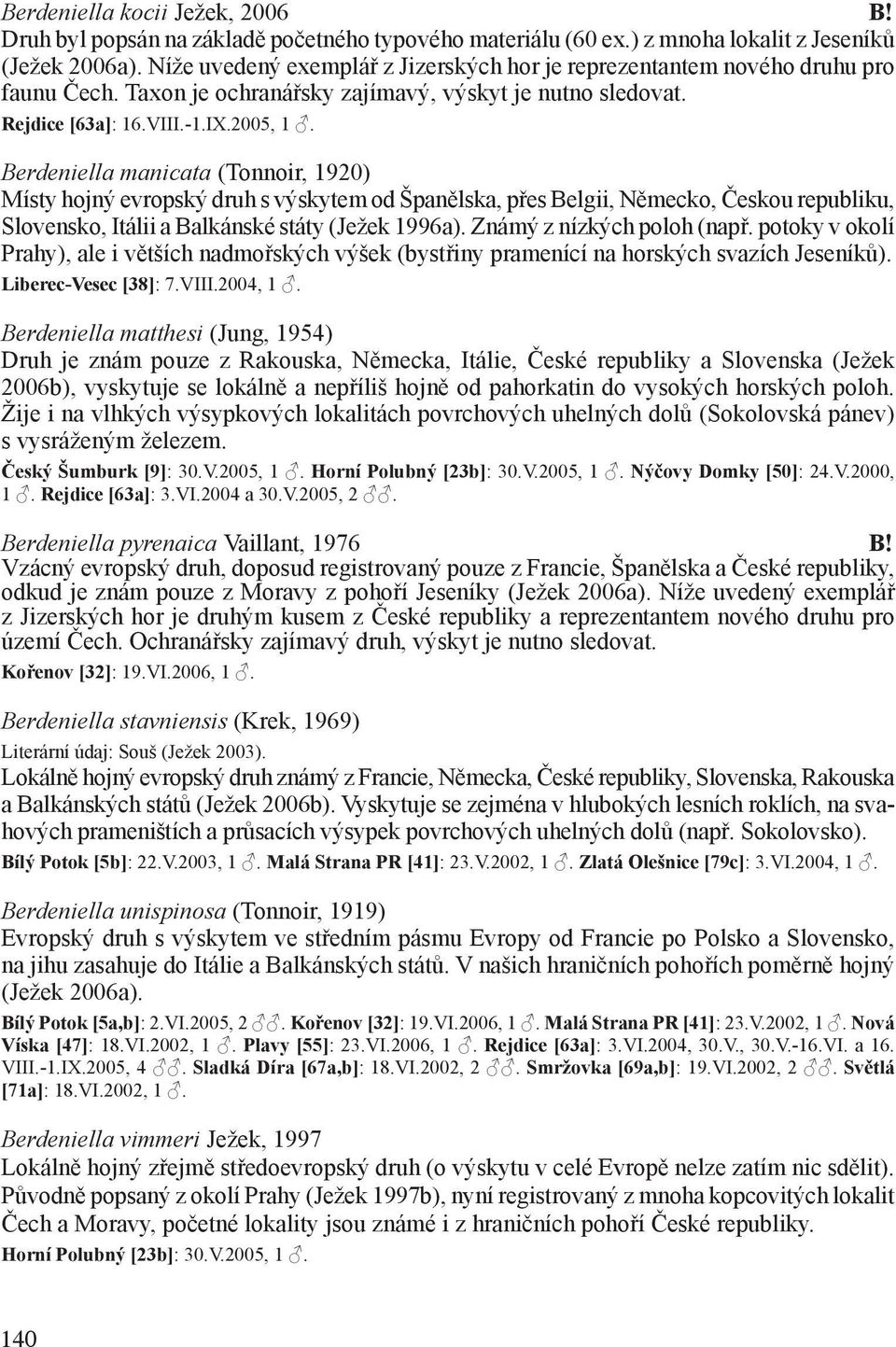 Berdeniella manicata (Tonnoir, 1920) Místy hojný evropský druh s výskytem od Španělska, přes Belgii, Německo, Českou republiku, Slovensko, Itálii a Balkánské státy (Ježek 1996a).