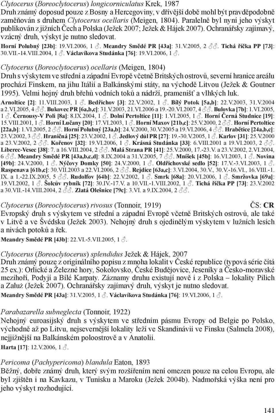 Meandry Smědé PR [43a]: 31.V.2005, 2. Tichá říčka PP [73]: 30.VII.-14.VIII.2004, 1. Václavíkova Studánka [76]: 19.VI.2006, 1.