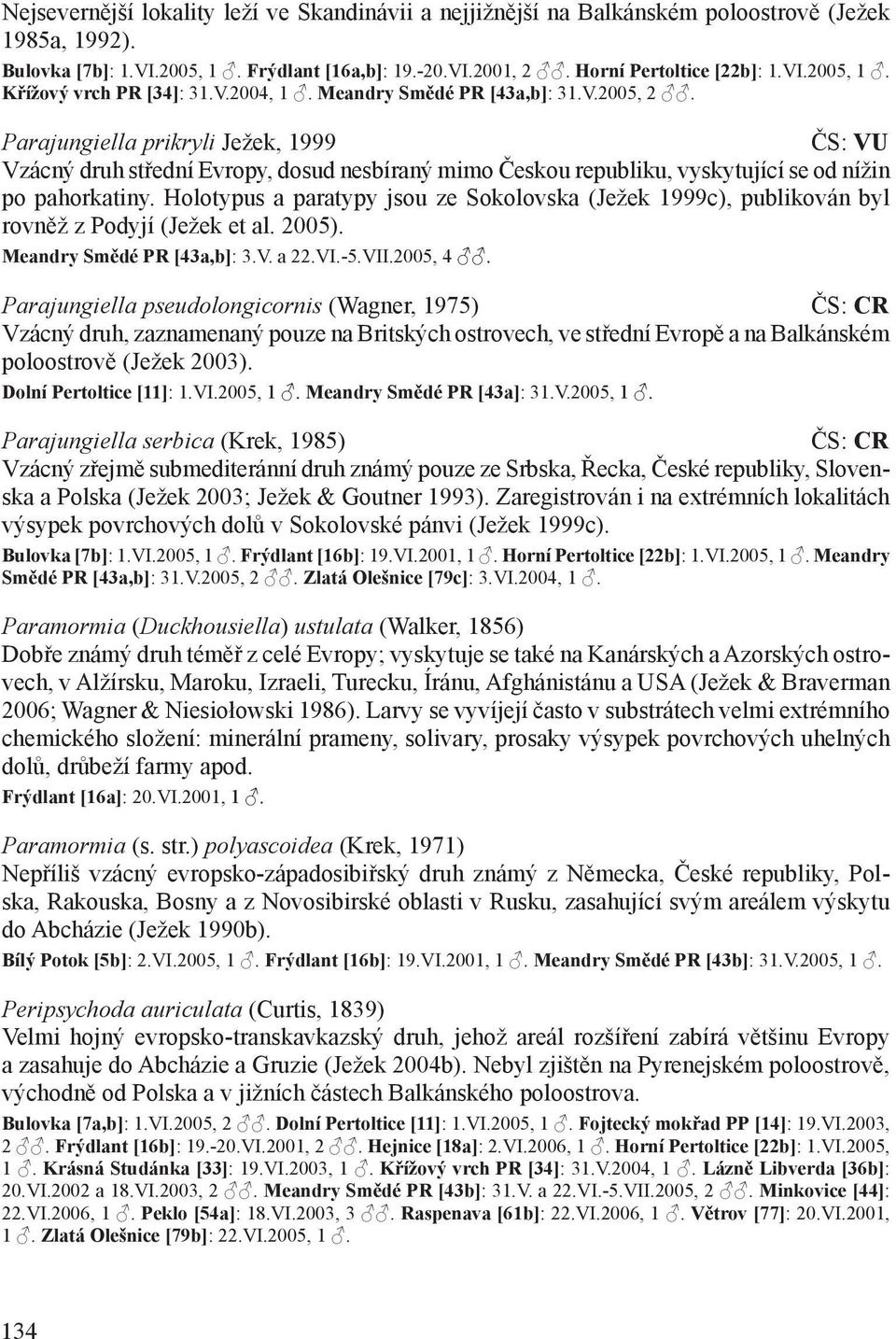 Holotypus a paratypy jsou ze Sokolovska (Ježek 1999c), publikován byl rovněž z Podyjí (Ježek et al. 2005). Meandry Smědé PR [43a,b]: 3.V. a 22.VI.-5.VII.2005, 4.