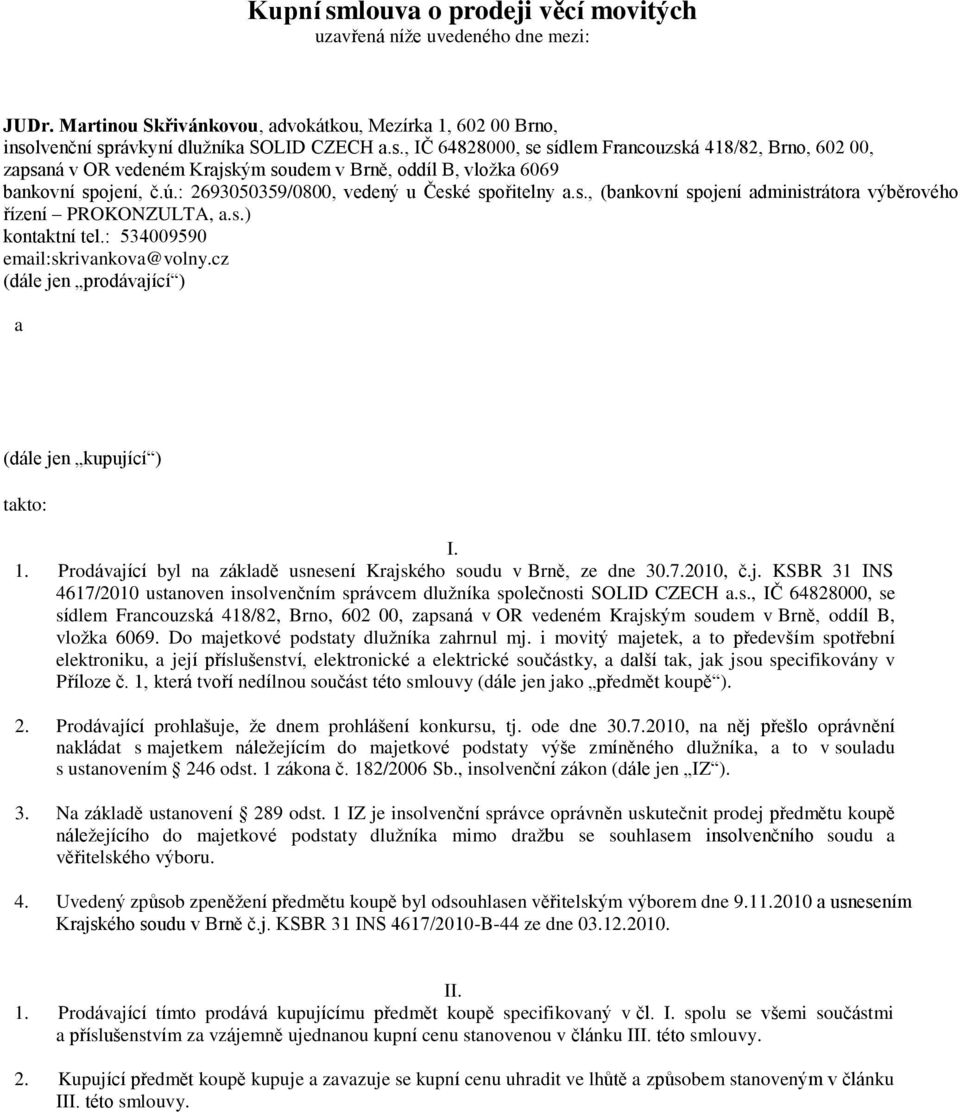 cz (dále jen prodávající ) a (dále jen kupující ) takto: I. 1. Prodávající byl na základě usnesení Krajského soudu v Brně, ze dne 30.7.2010, č.j. KSBR 31 INS 4617/2010 ustanoven insolvenčním správcem dlužníka společnosti SOLID CZECH a.