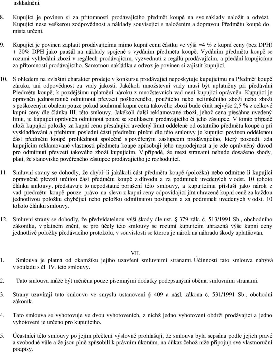 Kupující je povinen zaplatit prodávajícímu mimo kupní cenu částku ve výši =4 % z kupní ceny (bez DPH) + 20% DPH jako paušál na náklady spojené s vydáním předmětu koupě.