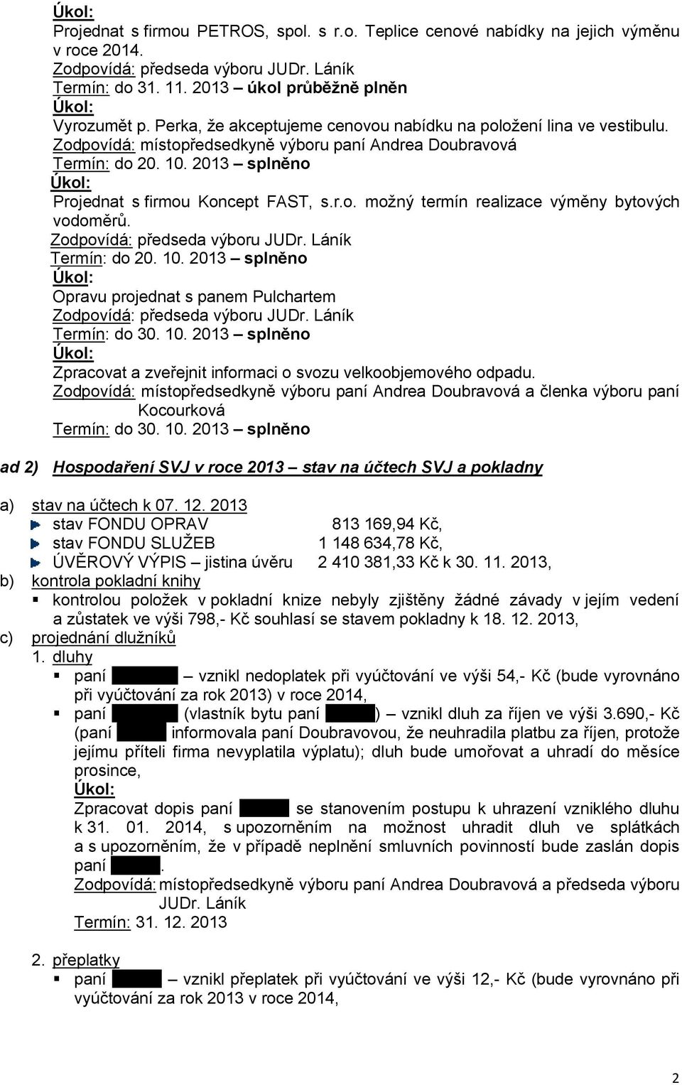 Termín: do 20. 10. 2013 splněno Opravu projednat s panem Pulchartem Termín: do 30. 10. 2013 splněno Zpracovat a zveřejnit informaci o svozu velkoobjemového odpadu.