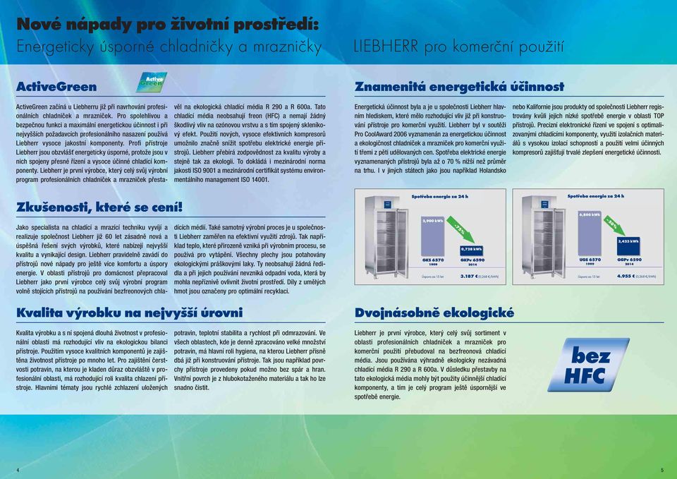 Pro spolehlivou a pečnou funkci a maximální energetickou účinnost i při nejvyšších požadavcích profesionálního nasazení používá Liebherr vysoce jakostní komponenty.